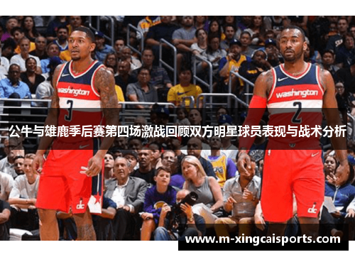 公牛与雄鹿季后赛第四场激战回顾双方明星球员表现与战术分析