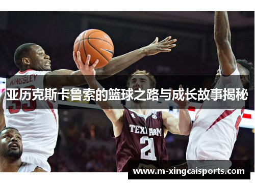 亚历克斯卡鲁索的篮球之路与成长故事揭秘